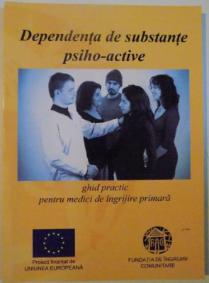 DEPENDENTA DE SUBSTANTE PSIHO - ACTIVE , GHID PRACTIC PENTRU MEDICI DE INGRIJIRE PRIMARA de GABRIELA GHEORGHE , RAZVAN PAIU si ALINA IONESCU , 2009 foto