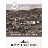Kolozs, a feh&eacute;r arany faluja - B&iacute;r&oacute; Ernő-Kondr&aacute;t Tibor