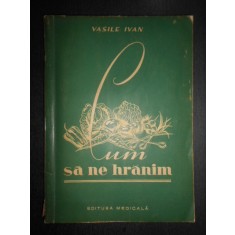 Vasile Ivan - Cum sa ne hranim