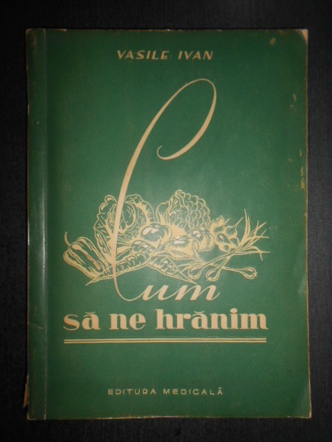 Vasile Ivan - Cum sa ne hranim