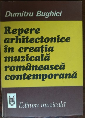 DUMITRU BUGHICI-REPERE ARHITECTONICE IN CREATIA MUZICALA ROMANEASCA CONTEMPORANA foto