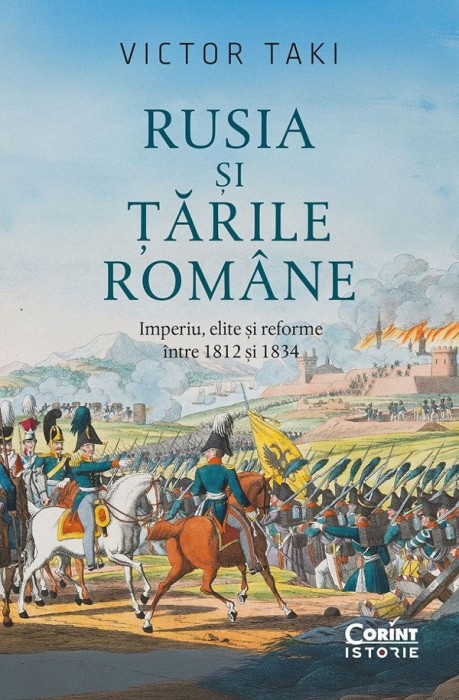 Rusia si Tarile Romane. Imperiu, Elite si Reforme Intre 1812 si 1834, Victor Taki - Editura Corint