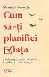 Cumpara ieftin Cum să-ți planifici viața - Paperback brosat - Shannah Kennedy - For You