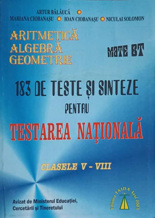 ARITMETICA, ALGEBRA, GEOMETRIE. 183 DE TESTE SI SINTEZE PENTRU TESTAREA NATIONALA, CLASE V-VIII-ARTUR BALAUCA, M