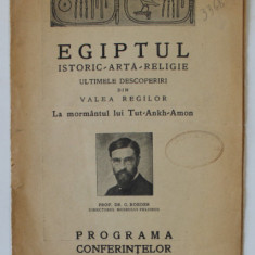 EGIPTUL , ISTORIC - ARTA - RELIGIE , ULTIMELE DESCOPERIRI DIN VALEA REGILOR de G. ROEDER , PROGRAMA CONFERINTELOR , 1924