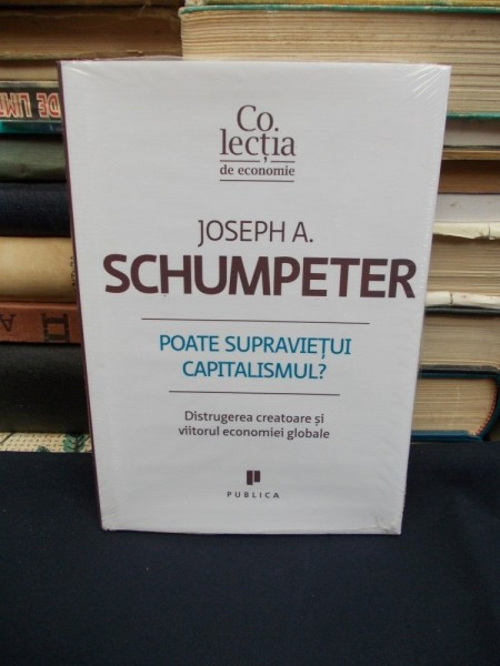 JOSEPH SCHUMPETER - POATE SUPRAVIETUI CAPITALISMUL ?