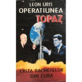 Leon Uris - Operațiunea Topaz - Criza rachetelor din Cuba (editia 1995)