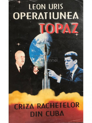 Leon Uris - Operațiunea Topaz - Criza rachetelor din Cuba (editia 1995) foto