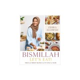 Bismillah, Let's Eat!: Fresh and Vibrant Recipes from My Family to Yours