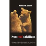 Nem ezt tal&aacute;ltam - T&ouml;rt&eacute;netek az ember barlangj&aacute;b&oacute;l - Kőr&ouml;ssi P. J&oacute;zsef