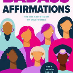 Badass Affirmations: The Wit and Wisdom of Wild Women (Inspirational Quotes for Women, Book Gift for Women, Powerful Affirmations)