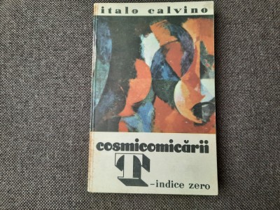 Italo Calvino - Cosmicomicarii. T-indice zero foto