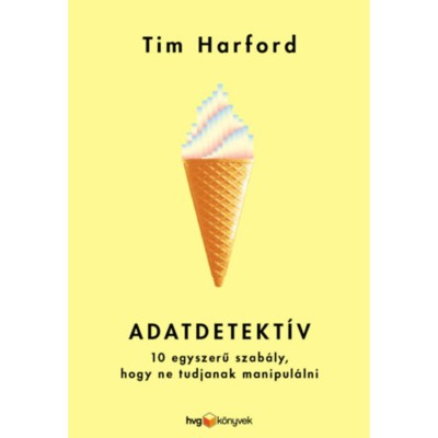 Adatdetekt&amp;iacute;v - 10 egyszerű szab&amp;aacute;ly, hogy ne tudjanak manipul&amp;aacute;lni - Tim Harford foto