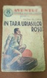IN TARA URIASILOR ROSII MONA GLORIA , EDITIE INTERBELICA COLECTIA AVENTURA