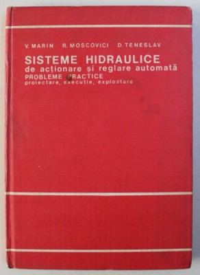 SISTEME HIDRAULICE DE ACTIONARE SI REGLARE AUTOMATA , PROBLEME PRACTICE , PROIECTARE , EXECUTIE , EXPLOATARE de VIRGIL MARIN...DUMITRU TENESLAV , 1981 foto