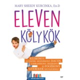 Eleven k&ouml;lyk&ouml;k - K&eacute;zik&ouml;nyv az &eacute;l&eacute;nk, mozg&eacute;kony, dacos, lobban&eacute;kony, &eacute;rz&eacute;keny &eacute;s fog&eacute;kony gyerekek nevel&eacute;s&eacute;hez - Mary Sheedy Kurcinka