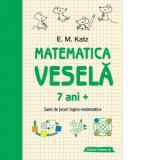 Matematica vesela. Caiet de jocuri logico-matematice (7 ani +)