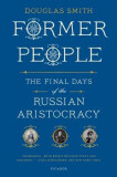 Former People: The Final Days of the Russian Aristocracy