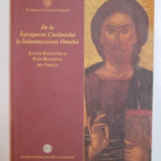 DE LA INTRUPAREA CUVANTULUI LA INDUMNEZEIREA OMULUI . ICOANE BIZANTINE SI POST - BIZANTINE DIN GRECIA , 2008