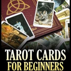 Tarot Cards for Beginners: The Ultimate Guide to Tarot Meanings and Readings