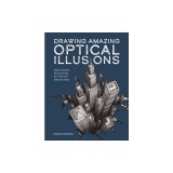 Drawing Amazing Optical Illusions: Easy Lessons for Drawing 3D Trick Art Step-By-Step