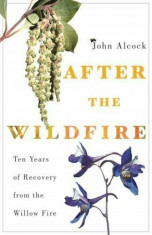 After the Wildfire: Ten Years of Recovery from the Willow Fire, Paperback/John Alcock foto