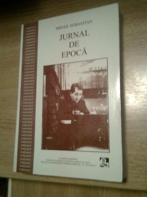Mihail Sebastian - Jurnal de epoca - Publicistica (Academia Romana. FNSA, 2002) foto