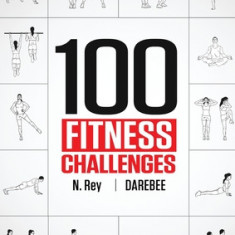 100 Fitness Challenges: Month-long Darebee Fitness Challenges to Make Your Body Healthier and Your Brain Sharper