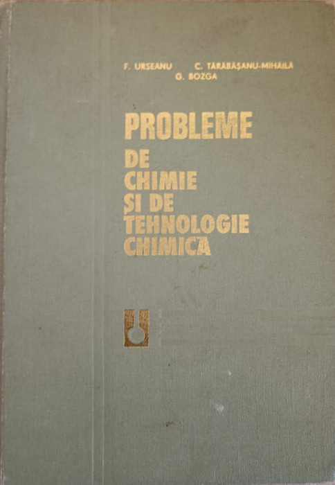 PROBLEME DE CHIMIE SI DE TEHNOLOGIE CHIMICA-F. URSEANU, C. TARABASANU-MIHAILA, G. BOZGA