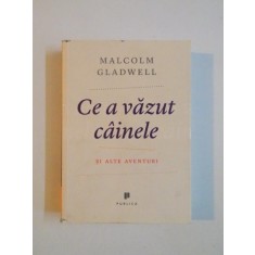 CE A VAZUT CAINELE SI ALTE AVENTURI de MALCOLM GLADWELL , 2009