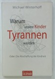 WARUM UNSERE KINDER TYRANNEN WERDEN ( DE CE COPIII NOSTRI DEVIN TIRANI ) von MICHAEL WINTERHOFF , TEXT IN LIMBA GERMANA , 2008