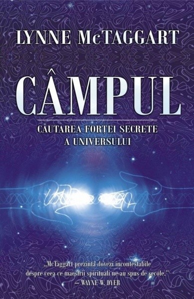 Campul - Cautarea fortei secrete a Universului - Lynne McTaggart