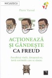 Actioneaza Si Gandeste Ca Freud, Pierre Varrod - Editura Niculescu