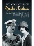 Regele si Duduia. Carol II si Elena Lupescu dincolo de barfe si clisee/Tatiana Niculescu