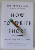 HOW TO WRITE SHORT , WORD CRAFT FOR FAST TIMES by ROY PETER CLARK