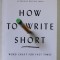 HOW TO WRITE SHORT , WORD CRAFT FOR FAST TIMES by ROY PETER CLARK
