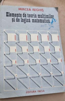 ELEMENTE DE TEORIA MULTIMILOR SI DE LOGICA MATEMATICA - MIRCEA REGHIS foto