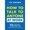 How to Talk to Anyone at Work: 72 Little Tricks for Big Success in Business Relationships
