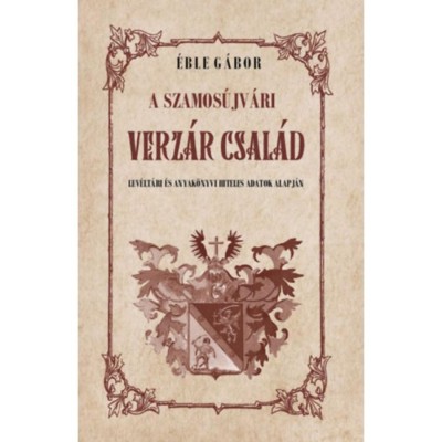 A szamos&amp;uacute;jv&amp;aacute;ri Verz&amp;aacute;r csal&amp;aacute;d - Lev&amp;eacute;lt&amp;aacute;ri &amp;eacute;s anyak&amp;ouml;nyvi hiteles adatok alapj&amp;aacute;n - &amp;Eacute;ble G&amp;aacute;bor foto