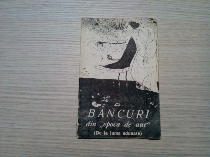 BANCURI din &quot;EPOCA DE AUR&quot; (de la Lume Adunate) - Eugen Mihaescu (ilustratia copertei) - Editura Tencon, F.An, 46 p.