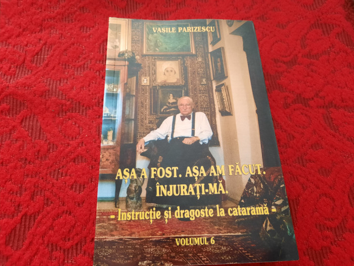 VASILE PARIZESCU ASA A FOST.ASA AM FACUT.INJURATI-MA VOL 6 RF14/2