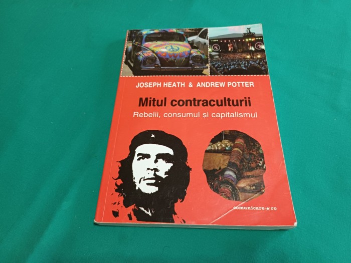 MITUL CONTRACULTURII *REBELII, CONSUMUL ȘI CAPITALISMUL /JOSEPH HEATH *2011 *11