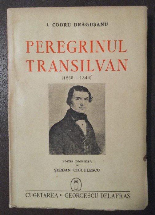 I. Codru Drăgușanu - Peregrinul transilvan (1835-1844) (ed. Șerban Cioculescu, 1942)