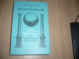 Francis Bacon - Sylva Sylvarum sau O istorie naturala in zece centurii