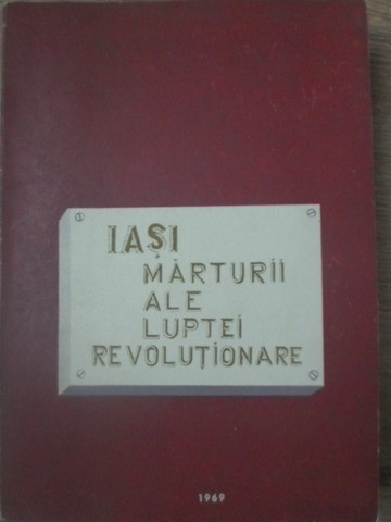 IASI. MARTURII ALE LUPTEI REVOLUTIONARE (LOCURI SI CASE LEGATE DE ACTIVITATEA COMUNISTILOR)-COLECTIV