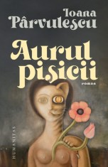 Aurul pisicii - Ioana Parvulescu - Humanitas