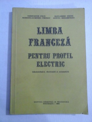 LIMBA FRANCEZA PENTRU PROFIL ELECTRIC (electrotehnica, electronica, automatica) - C. Paun / A. Onete / M. L. Vartosu / J. Draghicescu foto