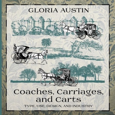 Coaches, Carriages, and Carts: Type, Use, Design, and Industry foto