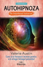 Autohipnoza pe intelesul tuturor - Valerie Austin - Prestige