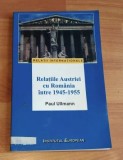 Relatiile Austriei cu Romania intre 1945-1955/ Paul Ullmann